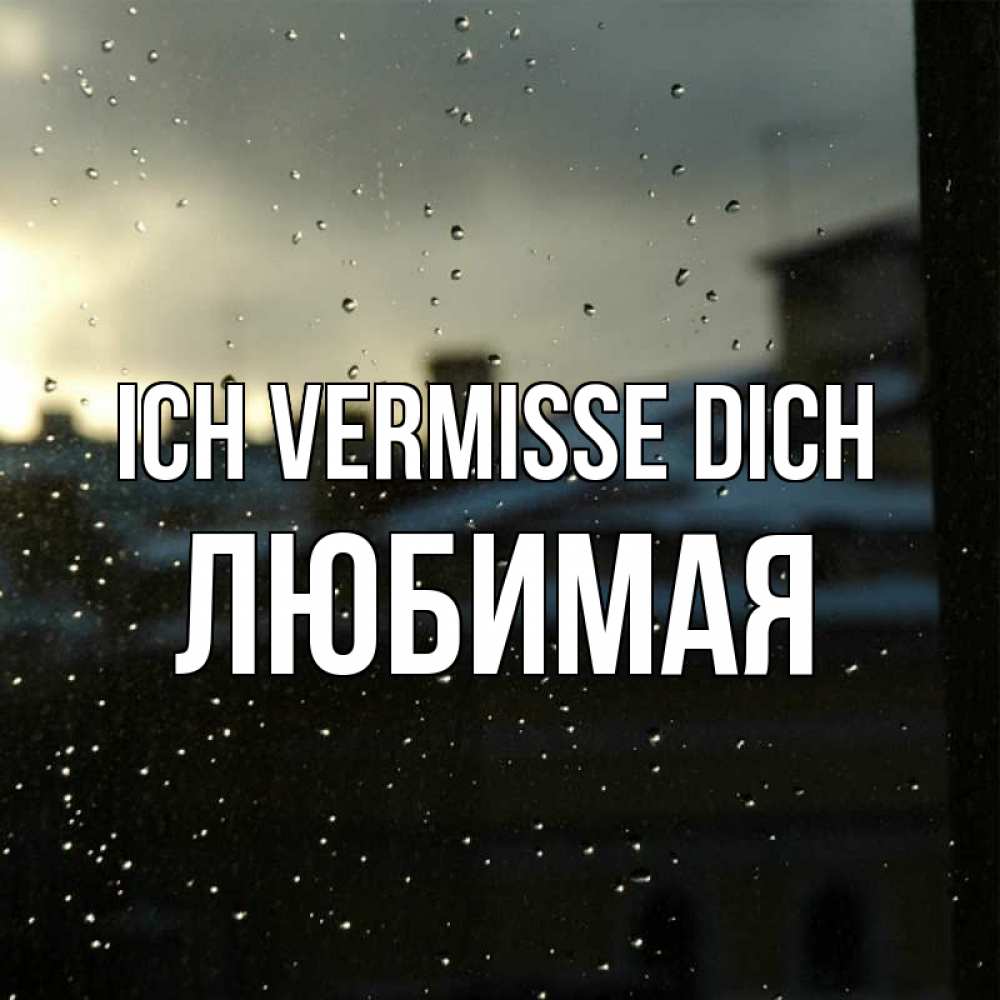 Открытка на каждый день с именем, Любимая Ich vermisse dich капли на стекле Прикольная открытка с пожеланием онлайн скачать бесплатно 