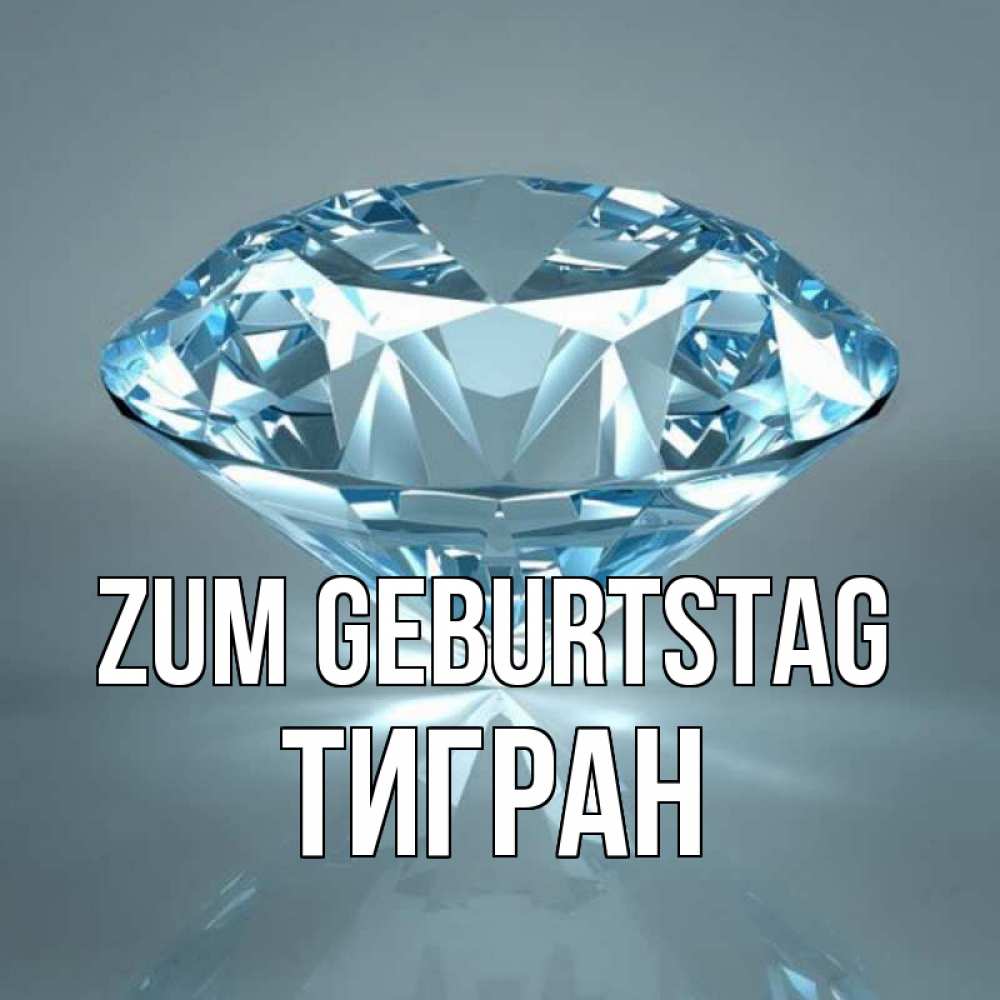 Открытка на каждый день с именем, Тигран Zum Geburtstag с бриллиантом голубого цвета Прикольная открытка с пожеланием онлайн скачать бесплатно 