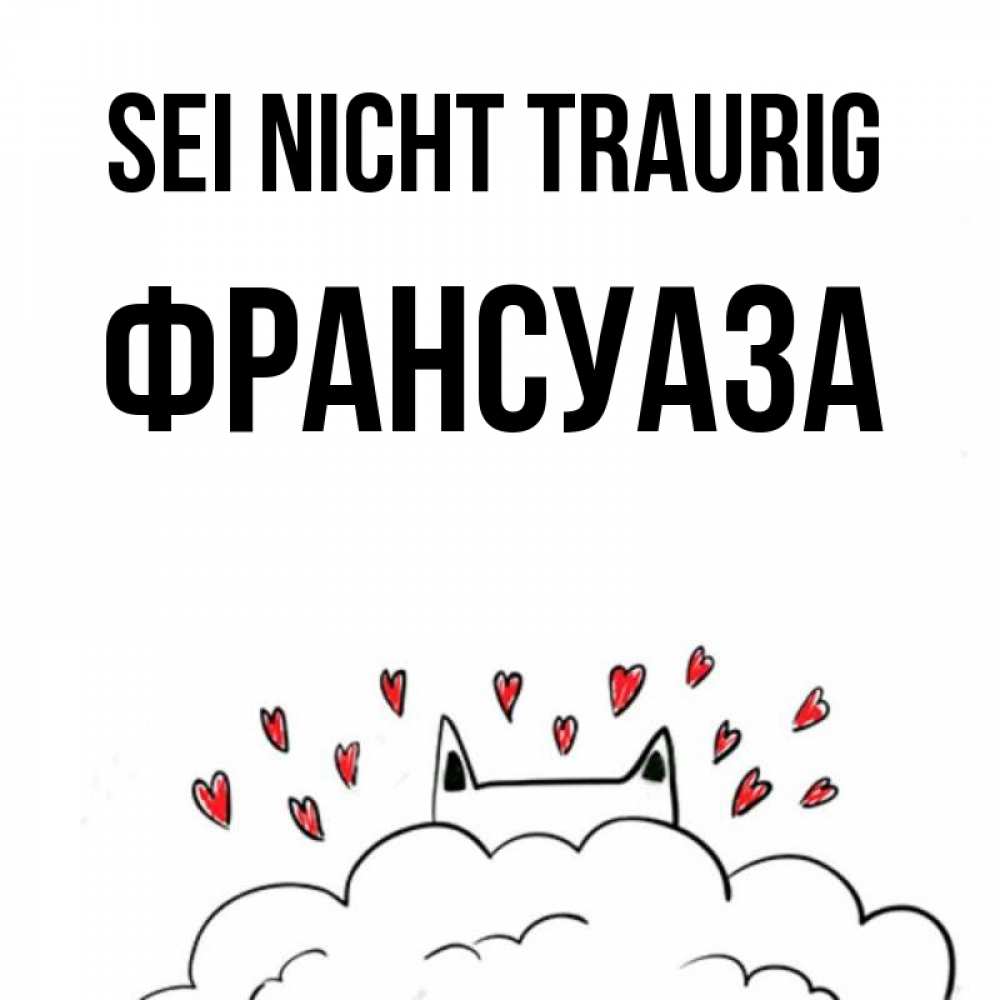 Открытка на каждый день с именем, Франсуаза Sei nicht traurig облако и ушки котика с сердечками Прикольная открытка с пожеланием онлайн скачать бесплатно 