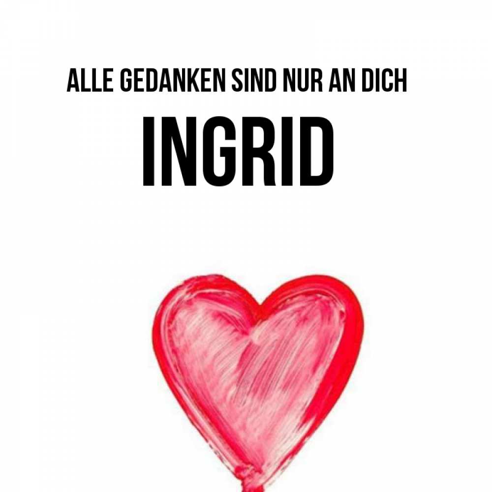Открытка на каждый день с именем, Ingrid Alle Gedanken sind nur an dich для влюбленных Прикольная открытка с пожеланием онлайн скачать бесплатно 