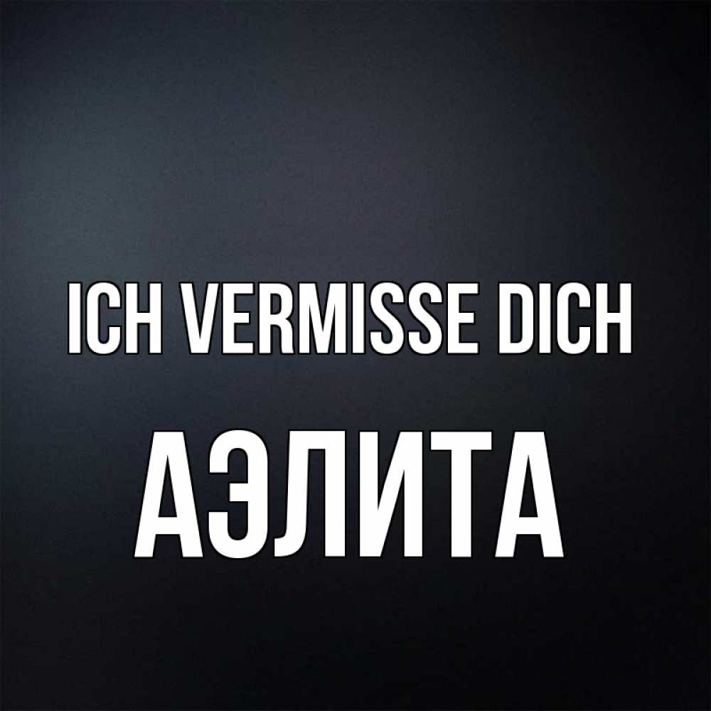 Открытка на каждый день с именем, Аэлита Ich vermisse dich с подписью Прикольная открытка с пожеланием онлайн скачать бесплатно 