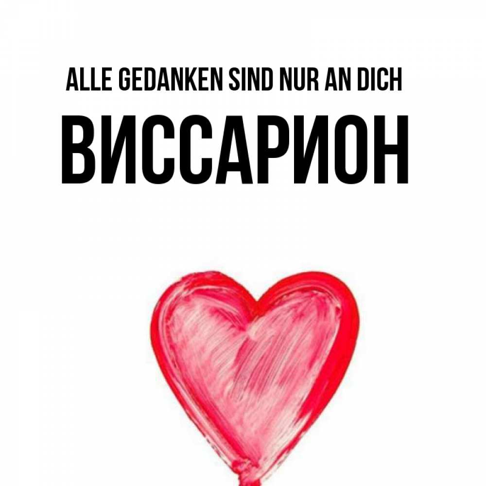 Открытка на каждый день с именем, Виссарион Alle Gedanken sind nur an dich для влюбленных Прикольная открытка с пожеланием онлайн скачать бесплатно 