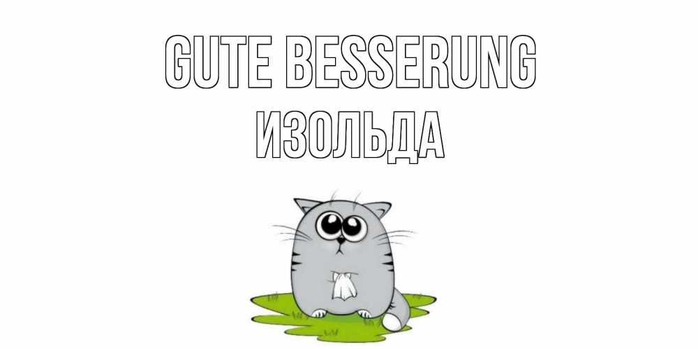 Открытка на каждый день с именем, Изольда Gute Besserung кот и открытки про выздоровление Прикольная открытка с пожеланием онлайн скачать бесплатно 