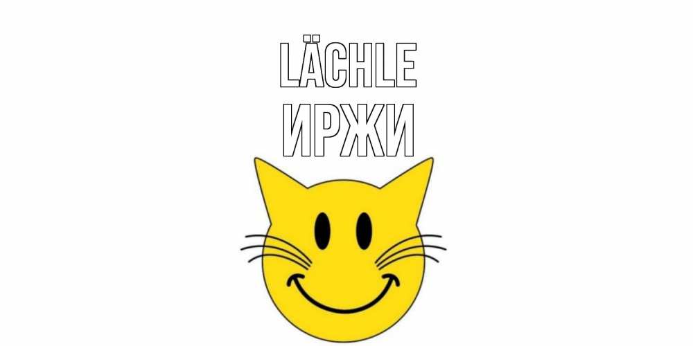 Открытка на каждый день с именем, Иржи Lächle кот, улыбка Прикольная открытка с пожеланием онлайн скачать бесплатно 