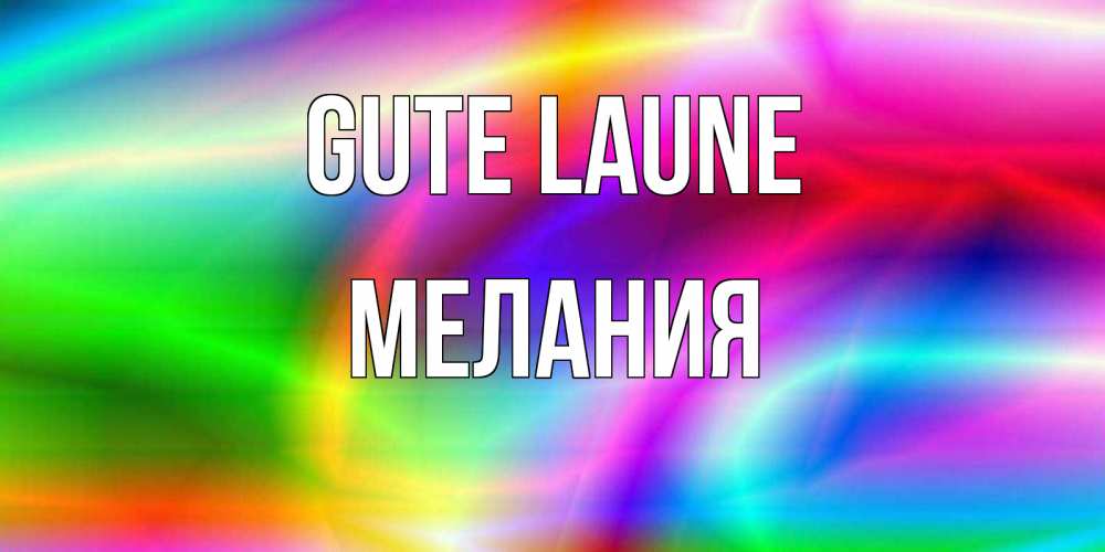 Открытка на каждый день с именем, Мелания Gute Laune радуга Прикольная открытка с пожеланием онлайн скачать бесплатно 