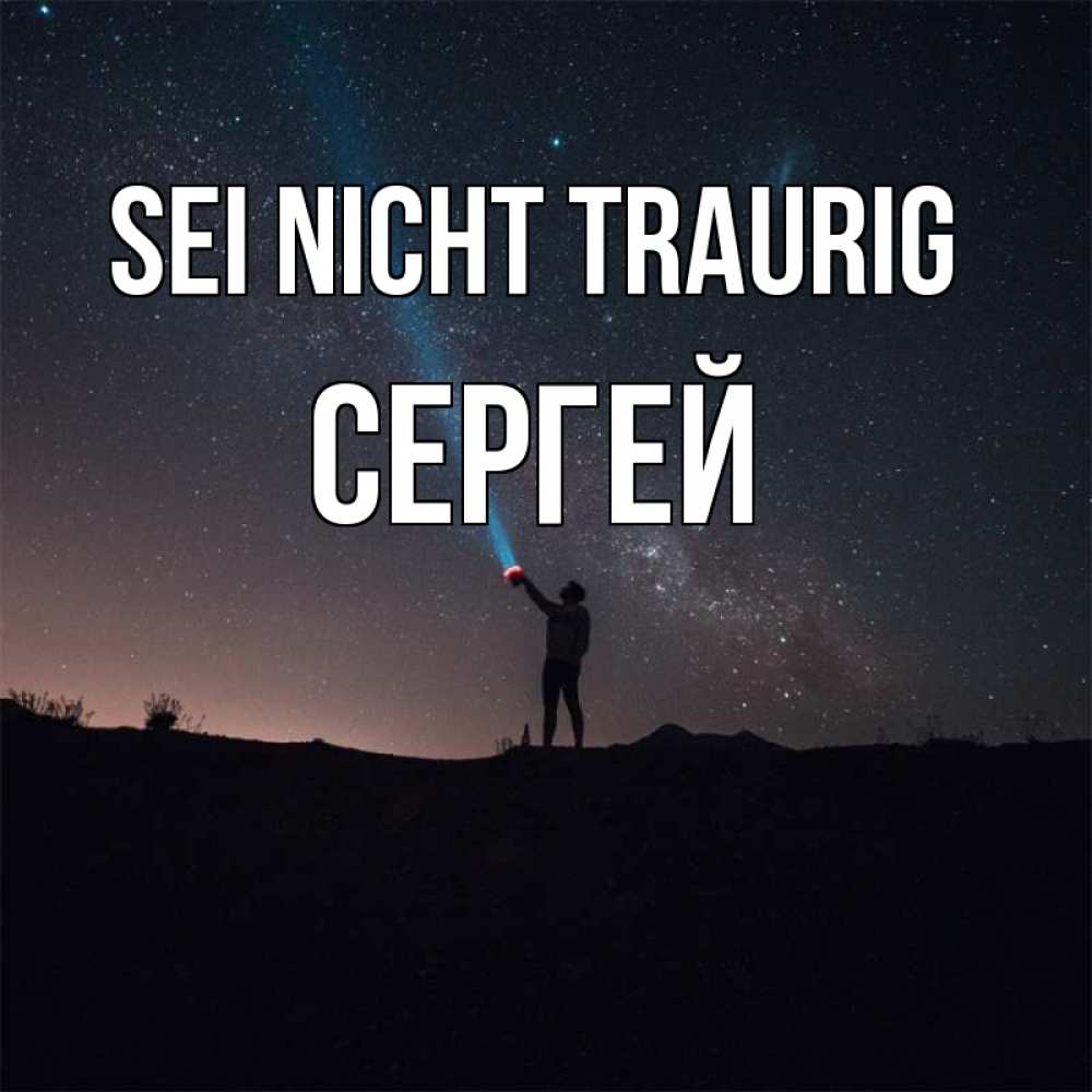 Открытка на каждый день с именем, Сергей Sei nicht traurig луч света и млечный путь Прикольная открытка с пожеланием онлайн скачать бесплатно 