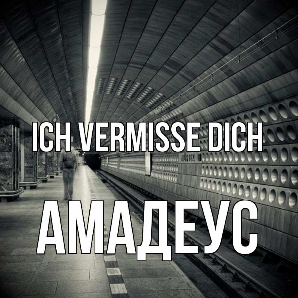 Открытка на каждый день с именем, Амадеус Ich vermisse dich приезжай 1 Прикольная открытка с пожеланием онлайн скачать бесплатно 