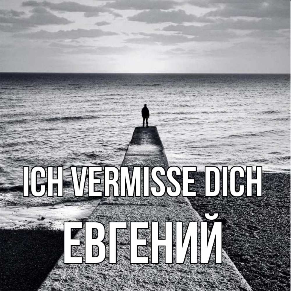 Открытка на каждый день с именем, Евгений Ich vermisse dich скучашки Прикольная открытка с пожеланием онлайн скачать бесплатно 