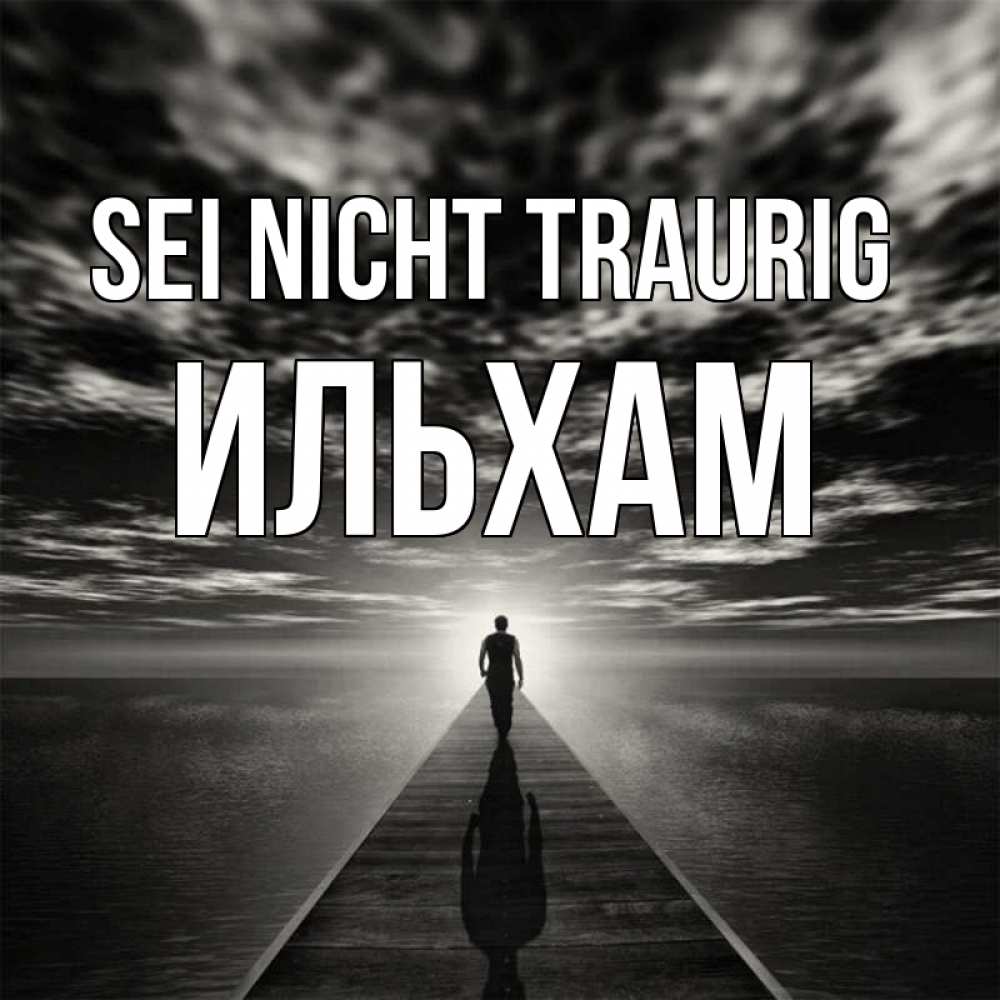 Открытка на каждый день с именем, Ильхам Sei nicht traurig человек Прикольная открытка с пожеланием онлайн скачать бесплатно 