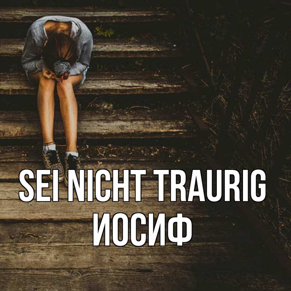Открытка на каждый день с именем, Иосиф Sei nicht traurig девушка сидит на деревянных ступеньках Прикольная открытка с пожеланием онлайн скачать бесплатно 