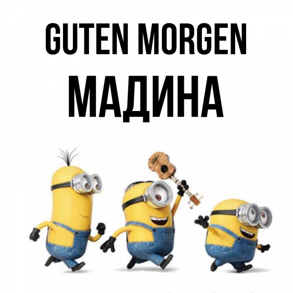 Открытка на каждый день с именем, Мадина Guten Morgen миньоны и прекрасное утро Прикольная открытка с пожеланием онлайн скачать бесплатно 