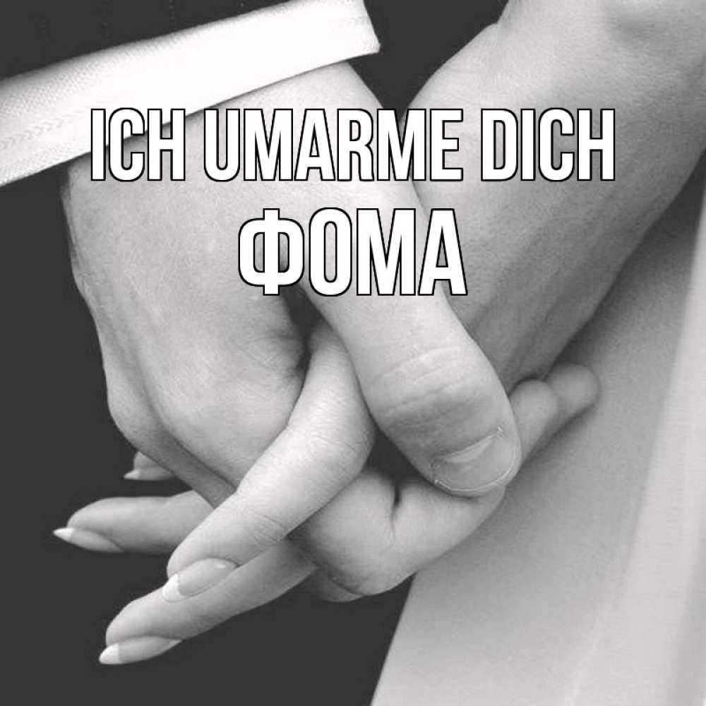 Открытка на каждый день с именем, Фома Ich umarme dich Черное и белое фото Прикольная открытка с пожеланием онлайн скачать бесплатно 