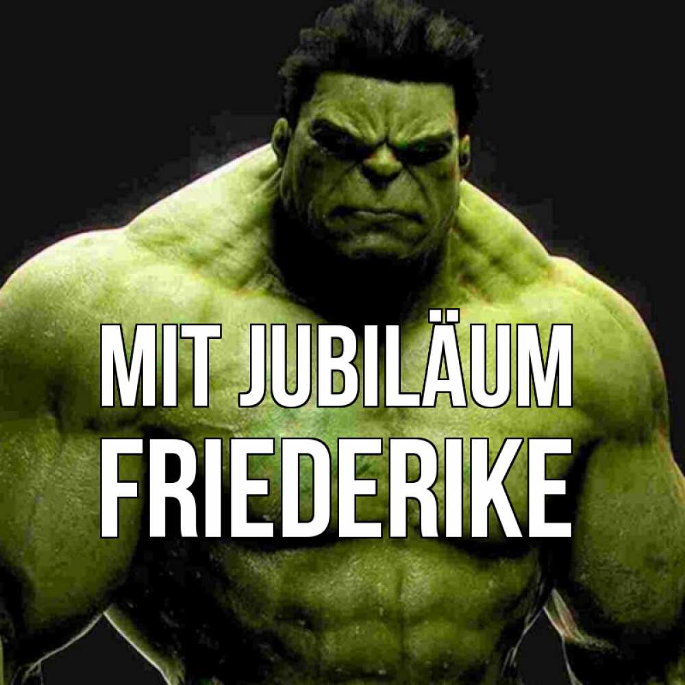Открытка на каждый день с именем, Friederike Mit Jubiläum зеленый супергерой марвел Прикольная открытка с пожеланием онлайн скачать бесплатно 