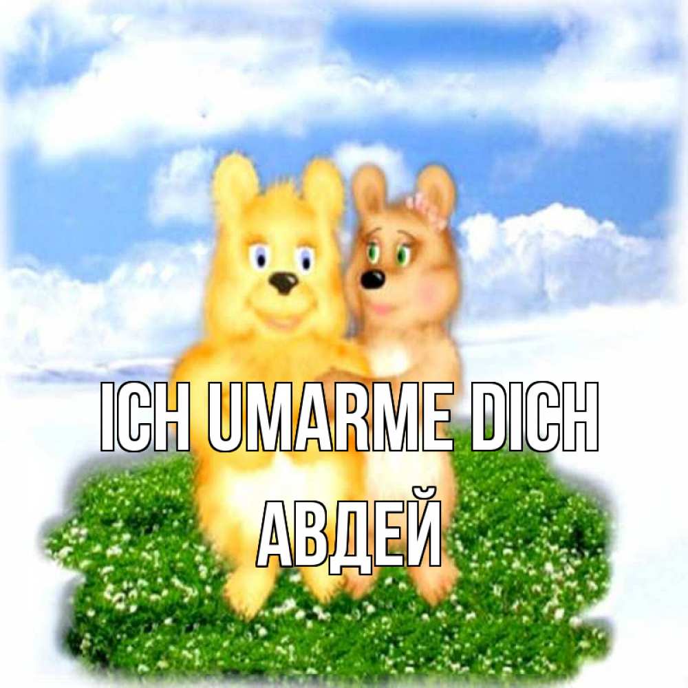 Открытка на каждый день с именем, Авдей Ich umarme dich голубое небо и мишуси Прикольная открытка с пожеланием онлайн скачать бесплатно 