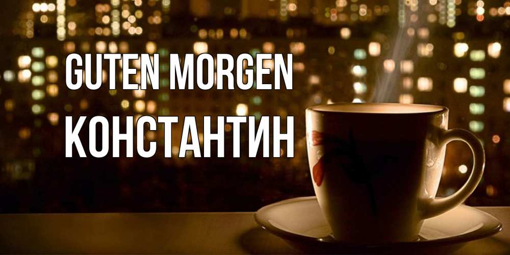 Открытка на каждый день с именем, Константин Guten Morgen утрешнее настроение Прикольная открытка с пожеланием онлайн скачать бесплатно 