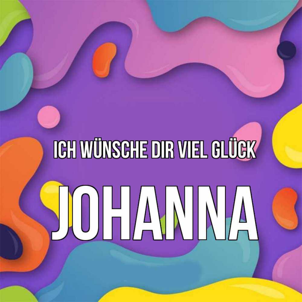 Открытка на каждый день с именем, Johanna Ich wünsche dir viel Glück абстрактное что то Прикольная открытка с пожеланием онлайн скачать бесплатно 