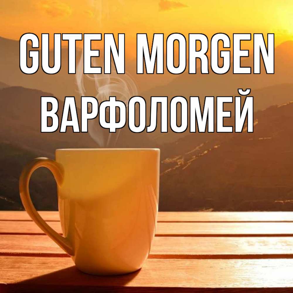 Открытка на каждый день с именем, Варфоломей Guten Morgen кофе в горах Прикольная открытка с пожеланием онлайн скачать бесплатно 