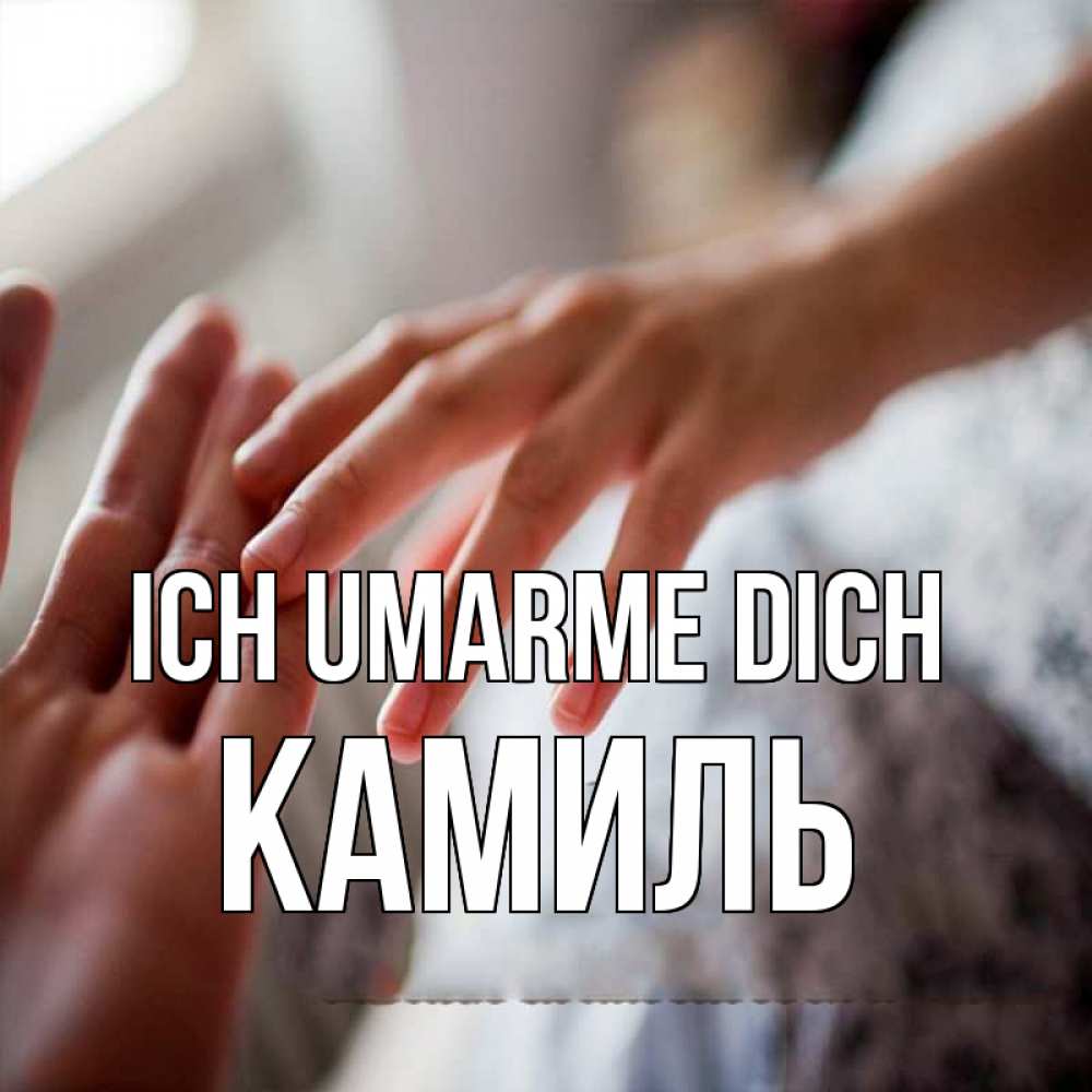 Открытка на каждый день с именем, Камиль Ich umarme dich прикосновение Прикольная открытка с пожеланием онлайн скачать бесплатно 