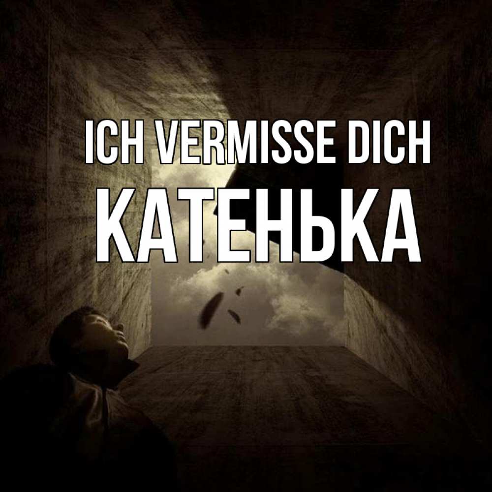 Открытка на каждый день с именем, Катенька Ich vermisse dich тут Прикольная открытка с пожеланием онлайн скачать бесплатно 