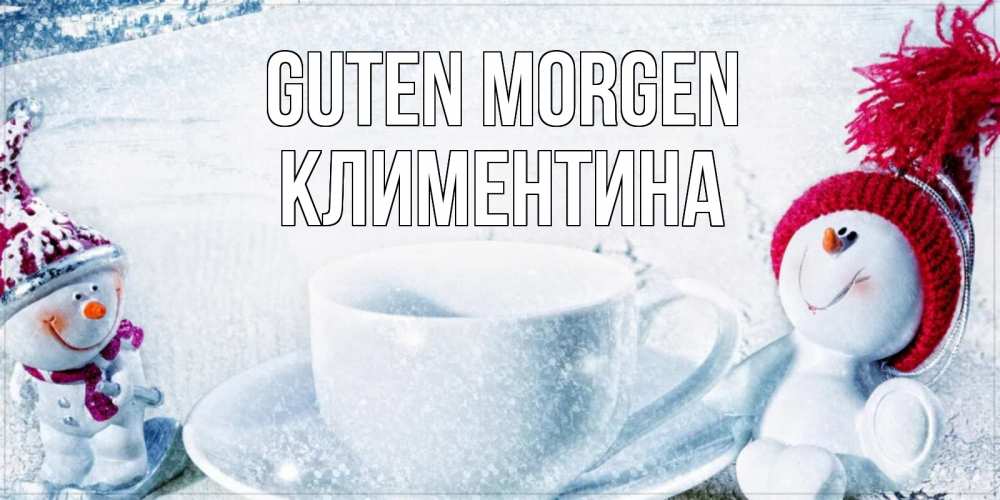 Открытка на каждый день с именем, Климентина Guten Morgen чаша замерзшая Прикольная открытка с пожеланием онлайн скачать бесплатно 