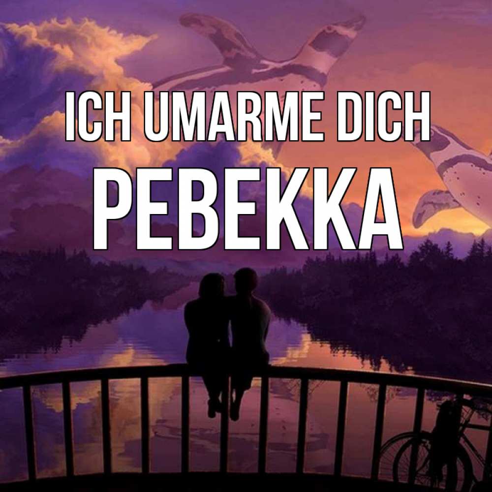 Открытка на каждый день с именем, Ревекка Ich umarme dich парочка сидит на мосте или на набережной Прикольная открытка с пожеланием онлайн скачать бесплатно 