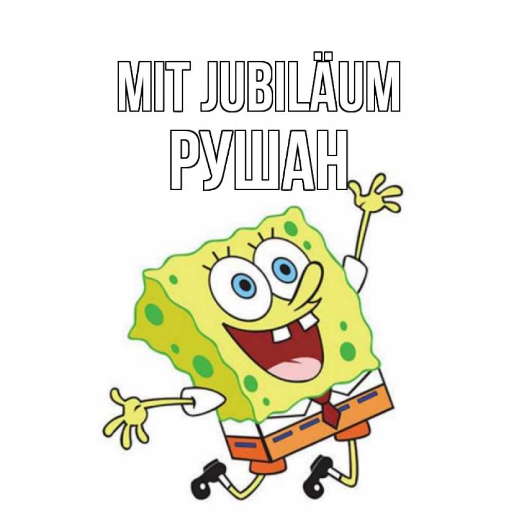 Открытка на каждый день с именем, Рушан Mit Jubiläum губка боб Прикольная открытка с пожеланием онлайн скачать бесплатно 