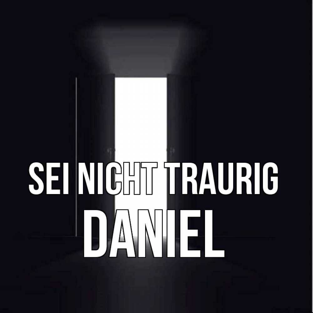 Открытка на каждый день с именем, Daniel Sei nicht traurig открытая дверь Прикольная открытка с пожеланием онлайн скачать бесплатно 