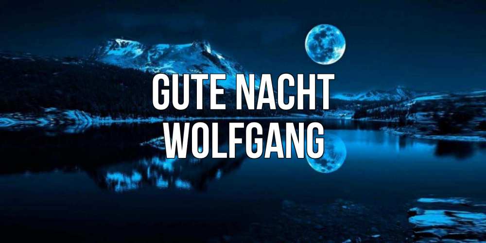 Открытка на каждый день с именем, Wolfgang Gute Nacht луна, озеро, горы Прикольная открытка с пожеланием онлайн скачать бесплатно 