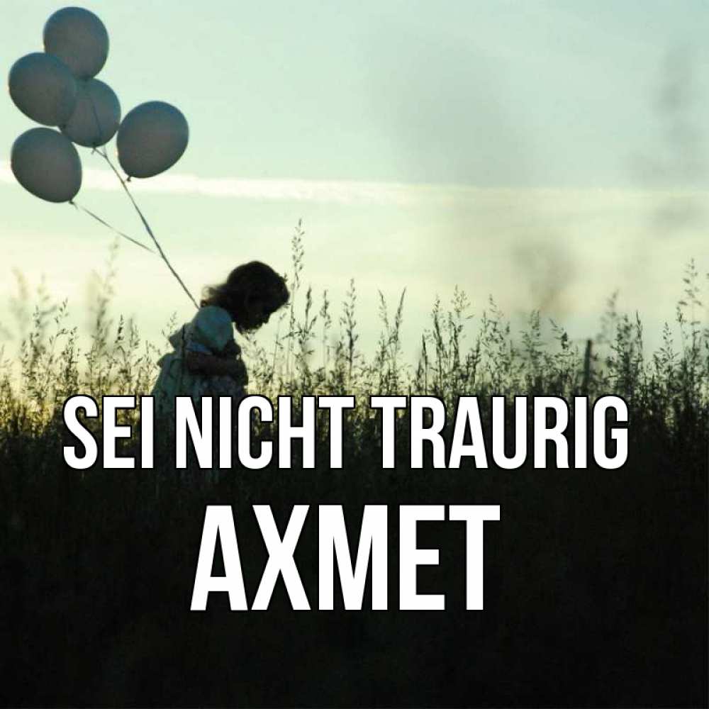 Открытка на каждый день с именем, Ахмет Sei nicht traurig ребенок Прикольная открытка с пожеланием онлайн скачать бесплатно 