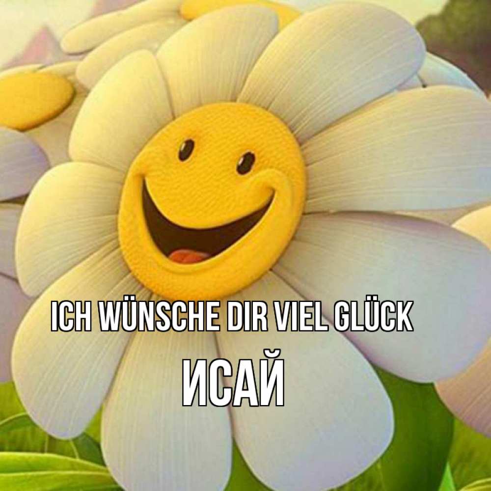 Открытка на каждый день с именем, Исай Ich wünsche dir viel Glück подписать открытку своим текстом Прикольная открытка с пожеланием онлайн скачать бесплатно 