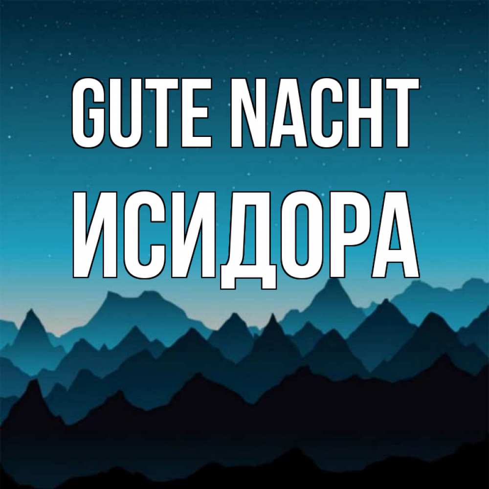Открытка на каждый день с именем, Исидора Gute Nacht сладких снов звездное небо Прикольная открытка с пожеланием онлайн скачать бесплатно 