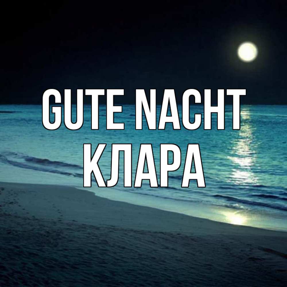 Открытка на каждый день с именем, Клара Gute Nacht нежное море ночью Прикольная открытка с пожеланием онлайн скачать бесплатно 