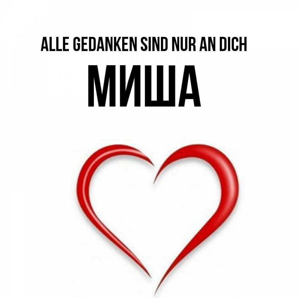 Открытка на каждый день с именем, Миша Alle Gedanken sind nur an dich для возлюбленной Прикольная открытка с пожеланием онлайн скачать бесплатно 