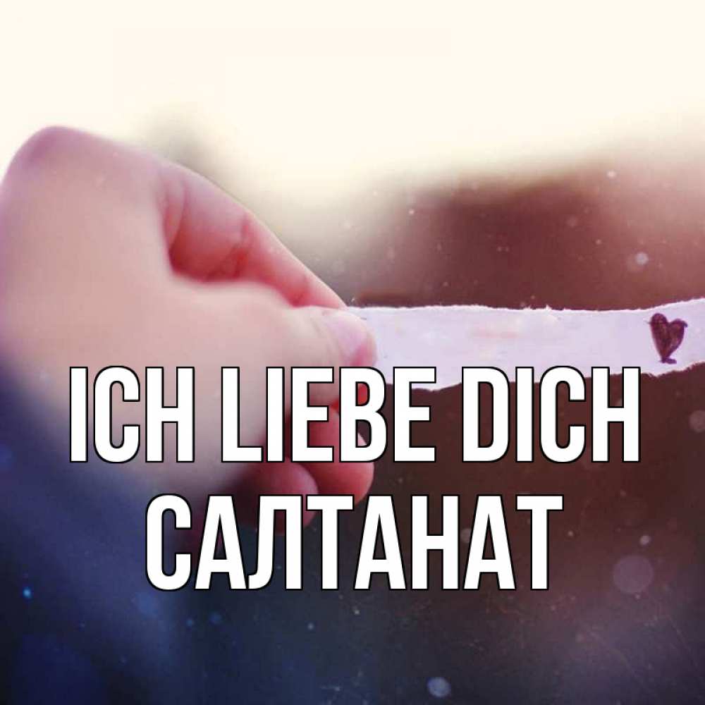 Открытка на каждый день с именем, Салтанат Ich liebe dich для тебя Прикольная открытка с пожеланием онлайн скачать бесплатно 