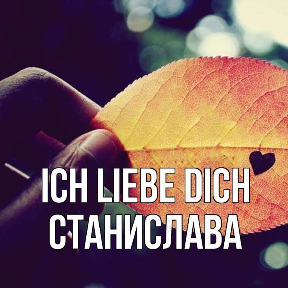 Открытка на каждый день с именем, Станислава Ich liebe dich держу лист Прикольная открытка с пожеланием онлайн скачать бесплатно 
