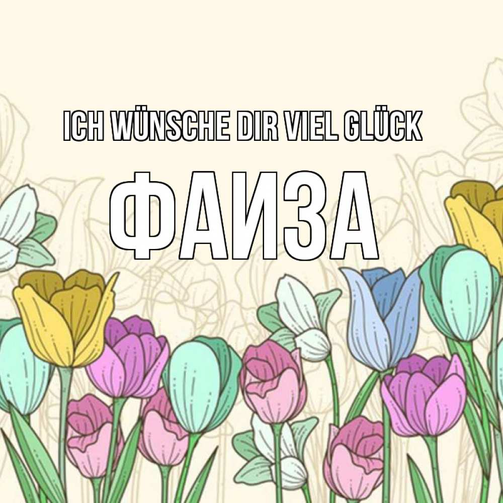 Открытка на каждый день с именем, Фаиза Ich wünsche dir viel Glück тюльпаны Прикольная открытка с пожеланием онлайн скачать бесплатно 