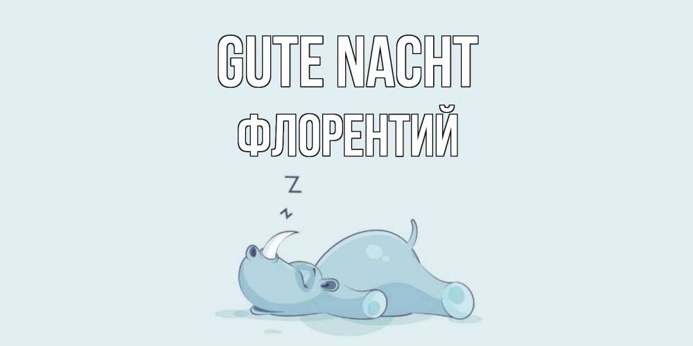 Открытка на каждый день с именем, Флорентий Gute Nacht сладких снов с носорогом Прикольная открытка с пожеланием онлайн скачать бесплатно 