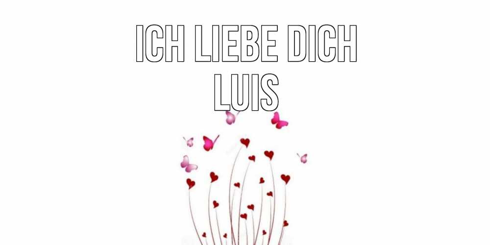 Открытка на каждый день с именем, Luis Ich liebe dich бабо Прикольная открытка с пожеланием онлайн скачать бесплатно 