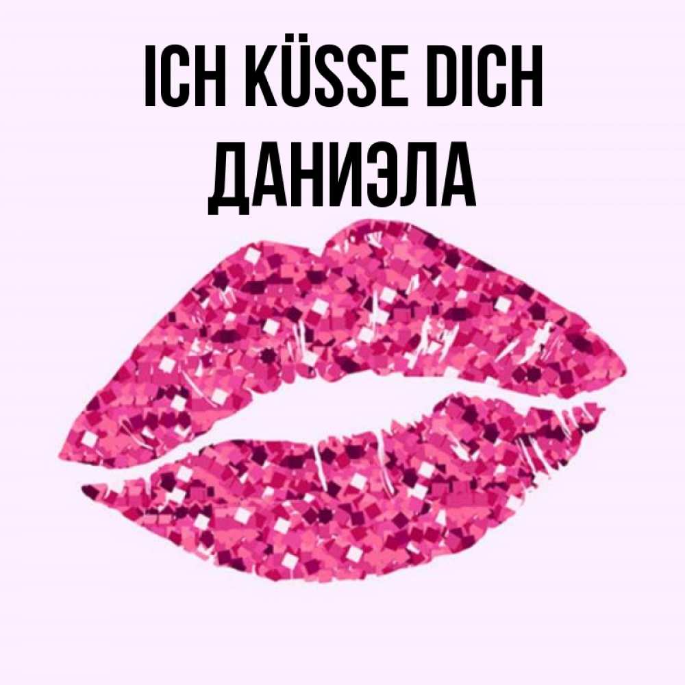 Открытка на каждый день с именем, Даниэла Ich küsse dich открытка с женскими губами и поцелуем для парня Прикольная открытка с пожеланием онлайн скачать бесплатно 