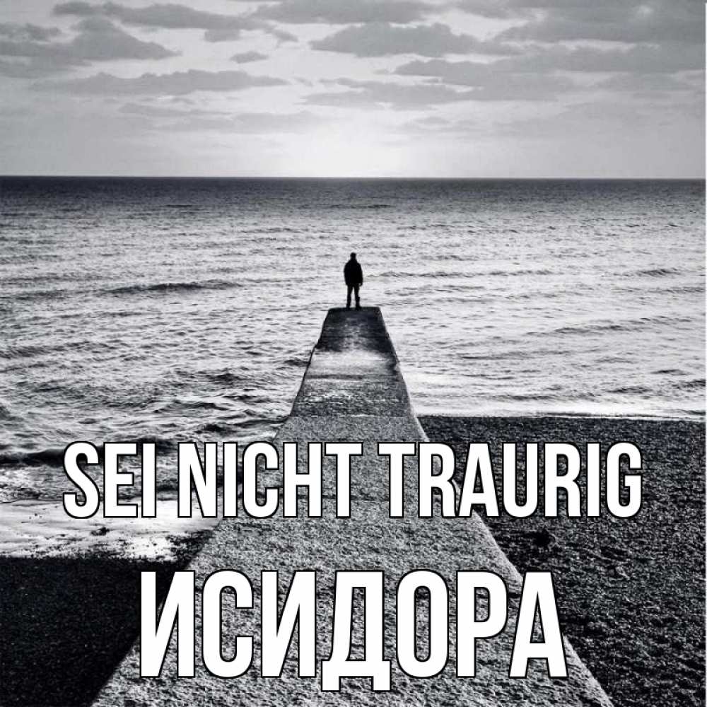 Открытка на каждый день с именем, Исидора Sei nicht traurig море Прикольная открытка с пожеланием онлайн скачать бесплатно 