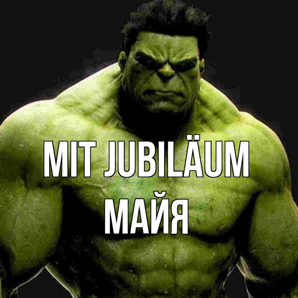 Открытка на каждый день с именем, Майя Mit Jubiläum зеленый супергерой марвел Прикольная открытка с пожеланием онлайн скачать бесплатно 