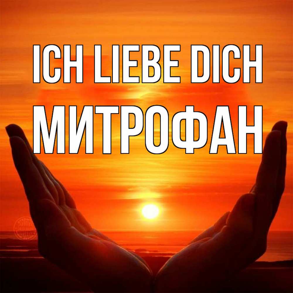 Открытка на каждый день с именем, Митрофан Ich liebe dich в руках Прикольная открытка с пожеланием онлайн скачать бесплатно 