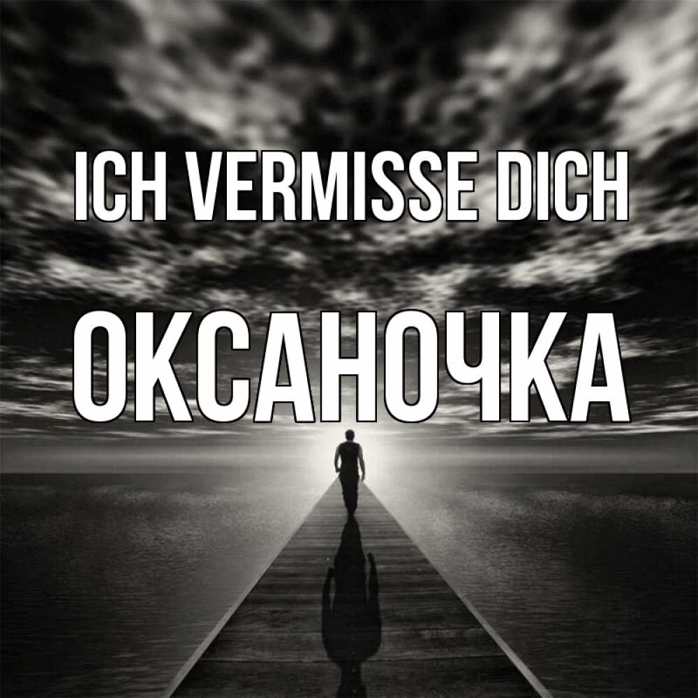 Открытка на каждый день с именем, Оксаночка Ich vermisse dich к тебе Прикольная открытка с пожеланием онлайн скачать бесплатно 