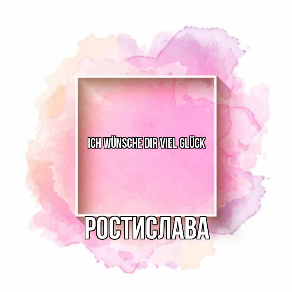 Открытка на каждый день с именем, Ростислава Ich wünsche dir viel Glück рамка Прикольная открытка с пожеланием онлайн скачать бесплатно 