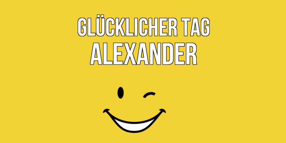 Открытка на каждый день с именем, Alexander Glücklicher Tag позитивного дня Прикольная открытка с пожеланием онлайн скачать бесплатно 