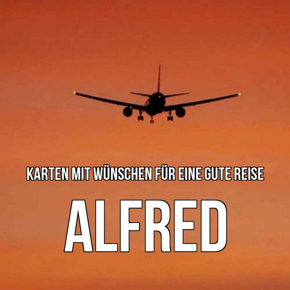 Открытка на каждый день с именем, Alfred Karten mit Wünschen für eine gute Reise силуэт самолета Прикольная открытка с пожеланием онлайн скачать бесплатно 