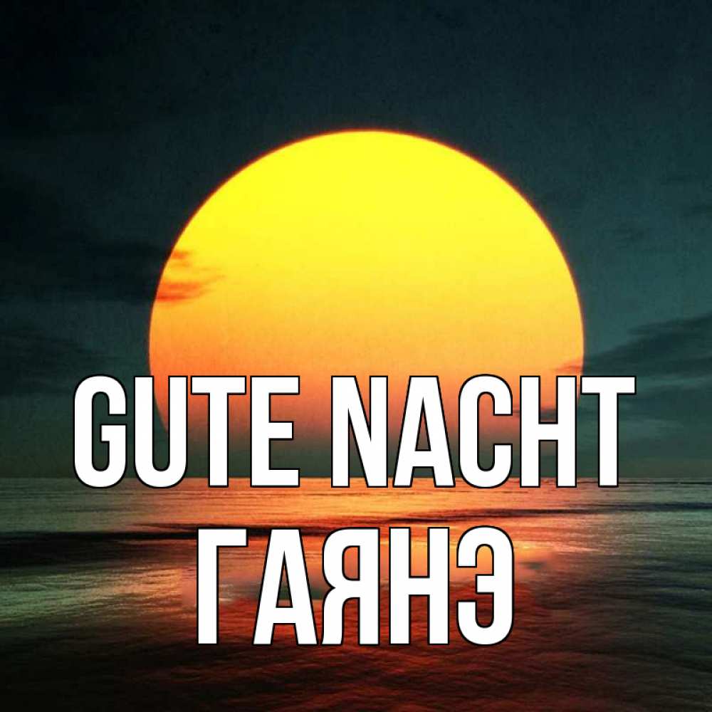 Открытка на каждый день с именем, Гаянэ Gute Nacht огромный диск солнц Прикольная открытка с пожеланием онлайн скачать бесплатно 