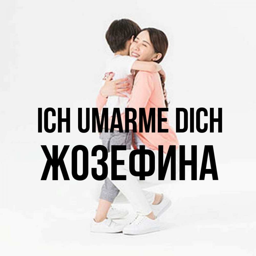 Открытка на каждый день с именем, Жозефина Ich umarme dich соскучилась по сыну Прикольная открытка с пожеланием онлайн скачать бесплатно 