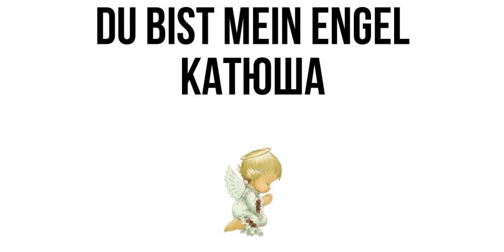 Открытка на каждый день с именем, Катюша Du bist mein Engel ангел Прикольная открытка с пожеланием онлайн скачать бесплатно 