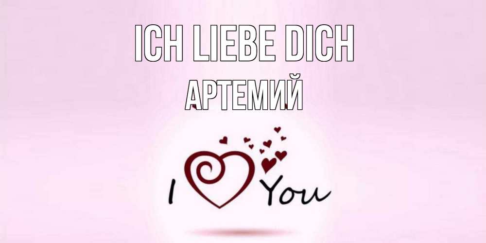 Открытка на каждый день с именем, Артемий Ich liebe dich сердце Прикольная открытка с пожеланием онлайн скачать бесплатно 